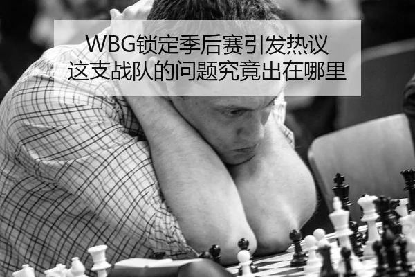 WBG锁定季后赛引发热议 这支战队的问题究竟出在哪里